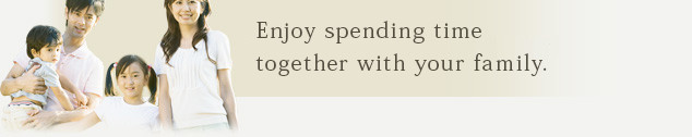 Enjoy spending time together with your family.